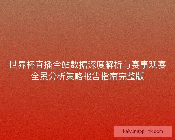 世界杯直播全站数据深度解析与赛事观赛全景分析策略报告指南完整版